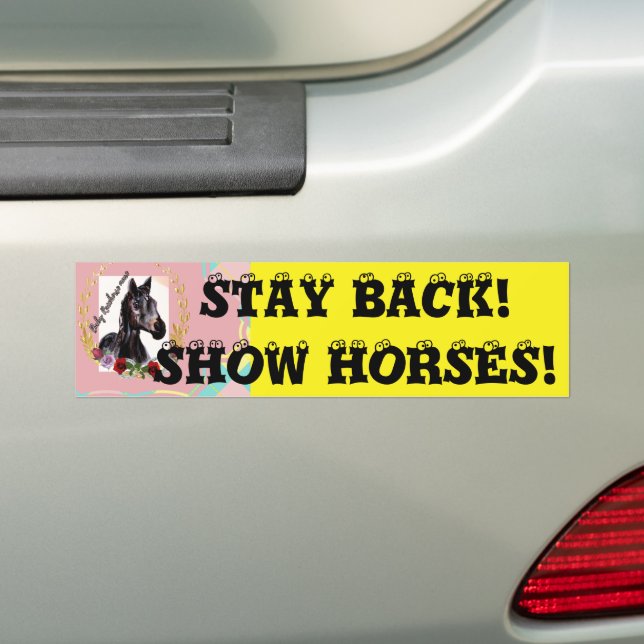 STAY BACK! SHOW HORSES! BUMPER STICKER (On Car)