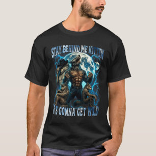 Stay Behind Me Kitten It's Gonna Get Wild Funny Al T-Shirt