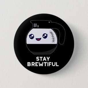 Stay Brewtiful Funny Coffee Pot Pun Dark BG 6 Cm Round Badge