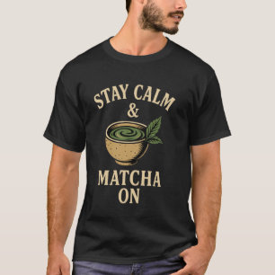 Stay Calm and Matcha On Tea Lover Quote T-Shirt