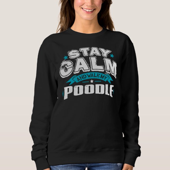 Stay Calm And Walk My Poodle Sweatshirt (Front)