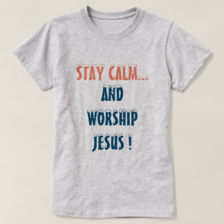 STAY CALM AND WORSHIP JESUS CHRISTIAN T-Shirt