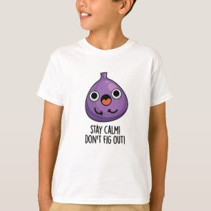 Stay Calm Don't Fig Out Funny Fruit Pun T-Shirt