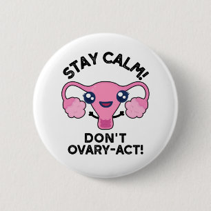 Stay Calm Don't Ovary-Act Funny Anatomy Pun 6 Cm Round Badge