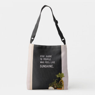 Stay close to people who feel like sunshine crossbody bag