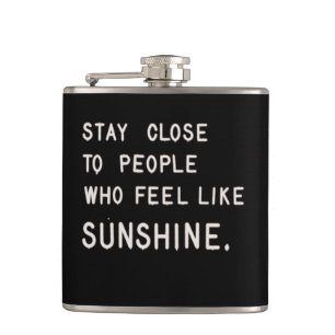 Stay close to people who feel like sunshine hip flask