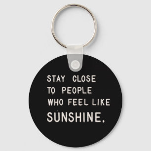 Stay close to people who feel like sunshine key ring