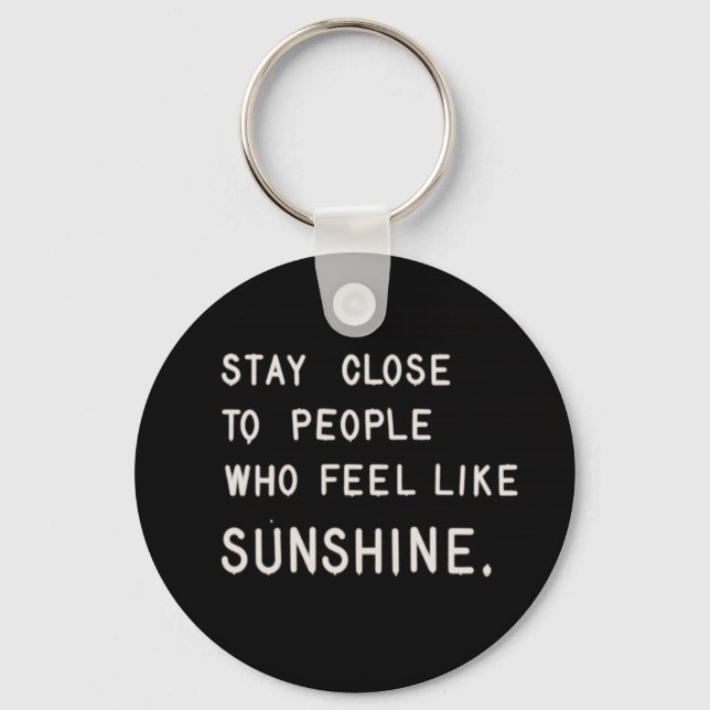 Stay close to people who feel like sunshine key ring (Front)