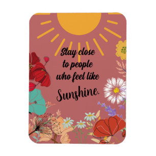 Stay Close to People who feel like Sunshine Magnet