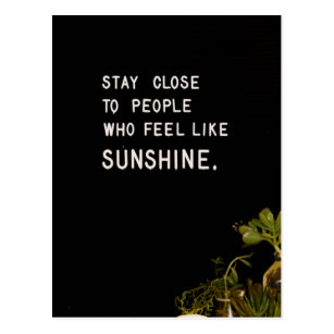 Stay close to people who feel like sunshine postcard