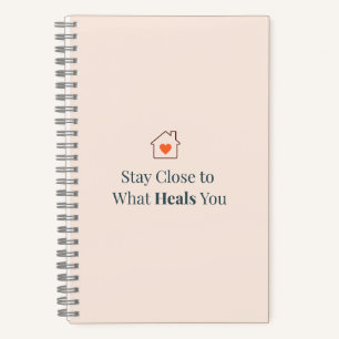 Stay Close to What Heals You Minimal Motivational Notebook