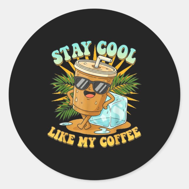 Stay Cool Like My Coffee Iced Coffee Lover  Classic Round Sticker (Front)