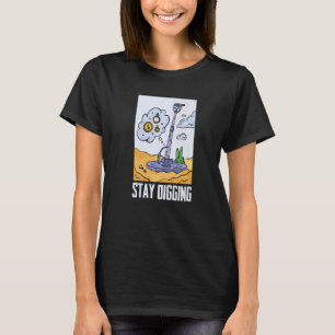 Stay Digging  Gold Silver Prospector Minerals Pros T-Shirt