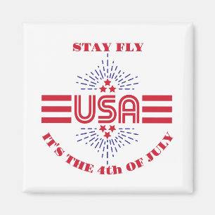 Stay fly it's the 4th of July Magnet