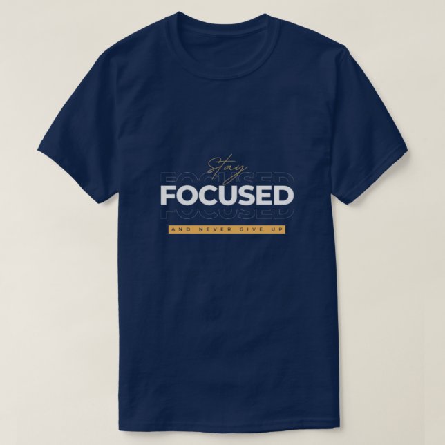 Stay Focused and Never Give Up T-Shirt (Design Front)