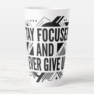 Stay Focused Never Give Up Latte Mug