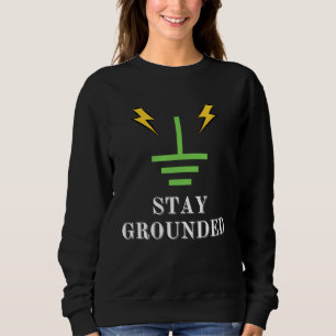 Stay Grounded Electrical Engineer Meme Pun Sweatshirt