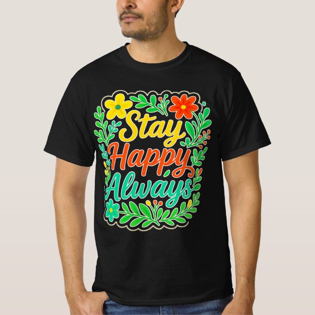 Stay Happy Always Motivational Quote Floral Design T-Shirt (Front)