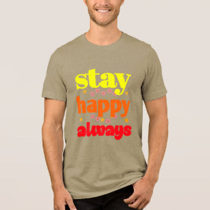 Stay Happy Always - Motivational Typography  Tri-Blend Shirt