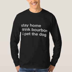 Stay Home Drink Bourbon And Pet The Dog Gift T-Shirt