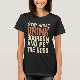 Stay Home Drink Bourbon And Pet The Dog T-Shirt