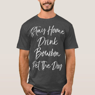 Stay Home Drink Bourbon Pet the Dog Funny Kentucky T-Shirt