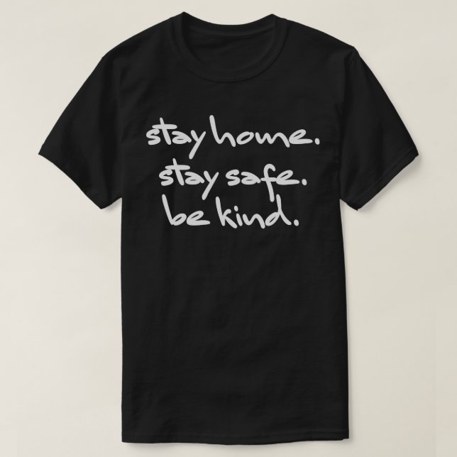 Stay Home Stay Safe Be Kind T-Shirt (Design Front)