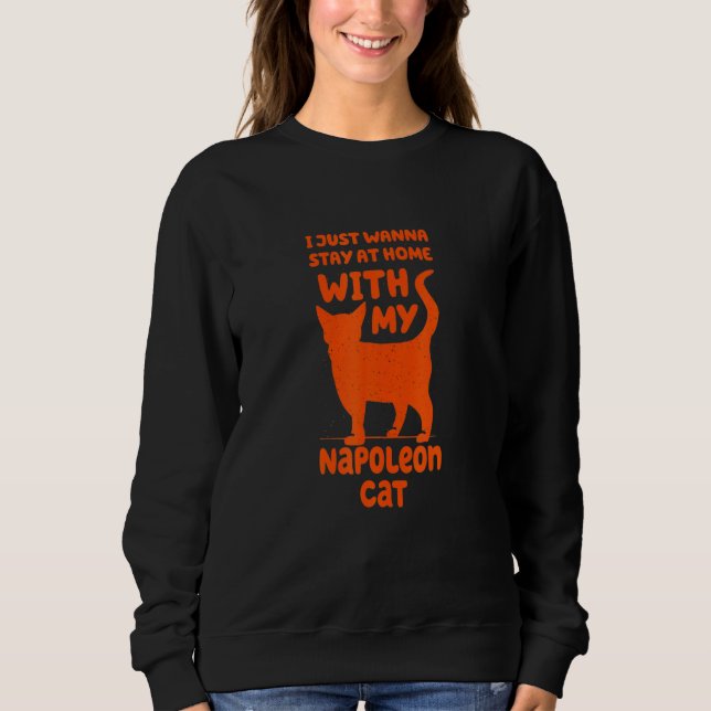 Stay Home With My Napoleon Cat Funny Cat Mom Humor Sweatshirt (Front)