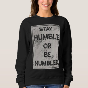 Stay Humble Or Be Humbled For People Live Positive Sweatshirt