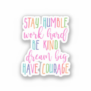 Stay humble Work Hard Kind Dream Big Have Courage