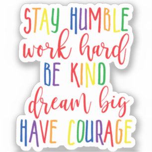 Stay humble Work Hard Kind Dream Big Have Courage