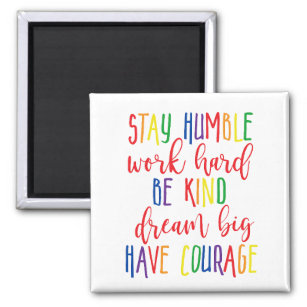 Stay humble Work Hard Kind Dream Big Have Courage Magnet