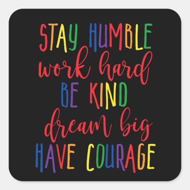 Stay humble Work Hard Kind Dream Big Have Courage Square Sticker (Front)
