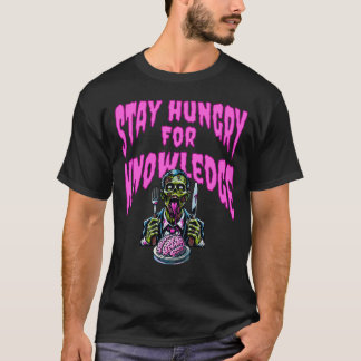 Stay Hungry for Knowledge - Zombie Quote T-Shirt
