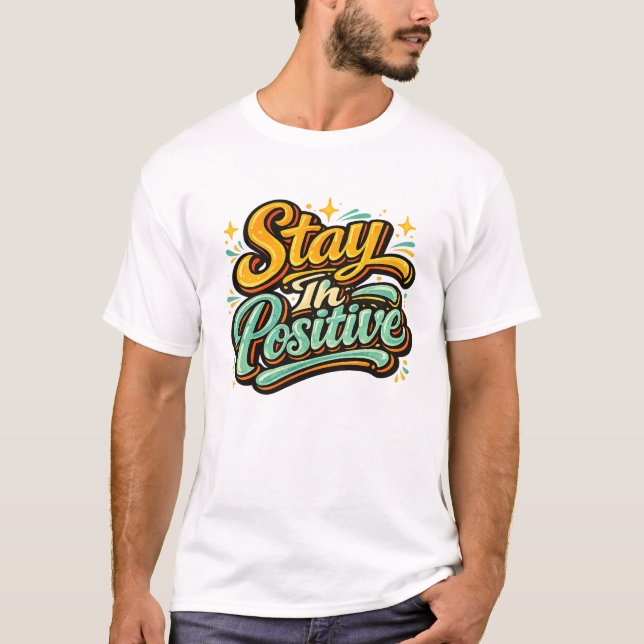Stay In Positive T-shirt (Front)
