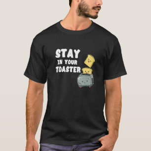 Stay In Your Toaster Toasted Bread Cook Breakfast T-Shirt