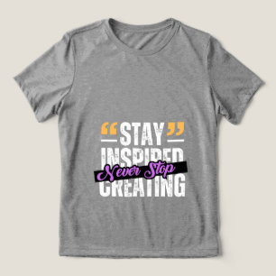 Stay Inspired Never Stop Creating Motivational Tri-Blend Shirt