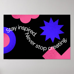 Stay inspired. Never stop creating. Poster