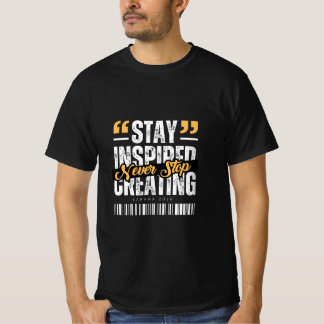 Stay Inspired, Never Stop Creating T-Shirt