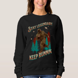 Stay Legendary, Keep Running Funny Bigfoot Sweatshirt
