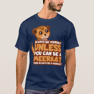 Stay like you are meerkat gift T-Shirt