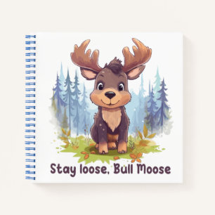 Stay loose, Bull Moose Notebook