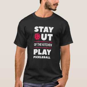 Stay Out Of The Kitchen Play Pickleball  5 T-Shirt