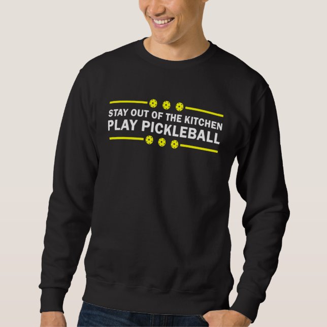 Stay Out Of The Kitchen Play Pickleball Best Pickl Sweatshirt (Front)