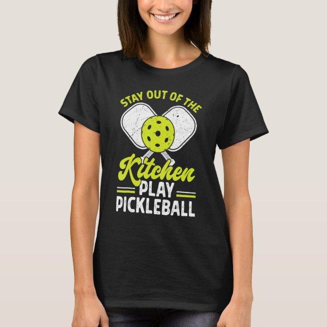 Stay Out Of The Kitchen Play Pickleball Funny Play T-Shirt (Front)