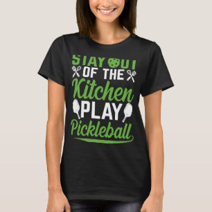 Stay Out Of The Kitchen Play Pickleball Pickleball T-Shirt