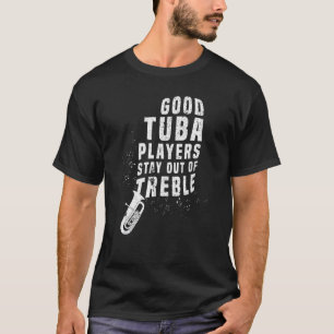 Stay Out Of Treble Funny Tuba Instrument Brass Pla T-Shirt