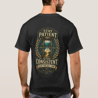 Stay Patient Stay Consistent Your Time Will Come T T-Shirt