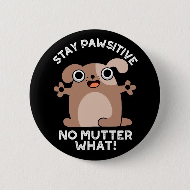 Stay Pawsitive No Mutter What Positive Dog Pun  6 Cm Round Badge (Front)