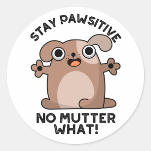 Stay Pawsitive No Mutter What Positive Dog Pun  Classic Round Sticker